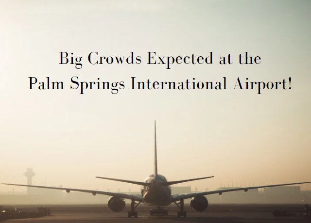 Big Crowds Expected at the Palm Springs International Airport!